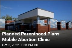 Planned Parenthood Plans Mobile Abortion Clinic