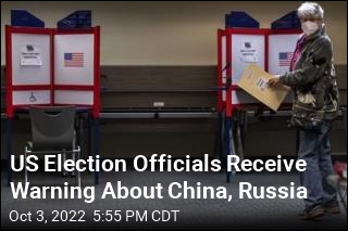US Election Officials Receive Warning About China, Russia