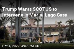 Trump Wants SCOTUS to Intervene in Mar-a-Lago Case