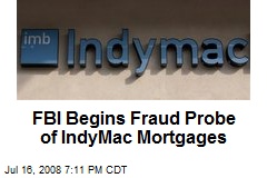 FBI Begins Fraud Probe of IndyMac Mortgages