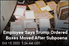 Trump Employee Says Trump Ordered Boxes to Be Moved After Subpoena