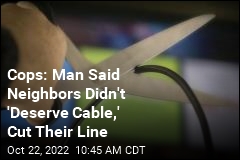 Cops: Man Said Neighbors Didn&#39;t &#39;Deserve Cable,&#39; Cut Their Line