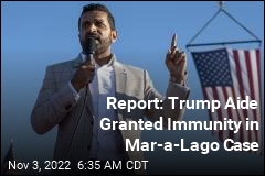 Report: Trump Aide Granted Immunity in Mar-a-Lago Case