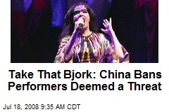 Take That Bjork: China Bans Performers Deemed a Threat