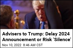 Advisers to Trump: Delay 2024 Announcement or Risk &#39;Silence&#39;