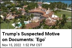 Trump&#39;s Suspected Motive on Documents: &#39;Ego&#39;