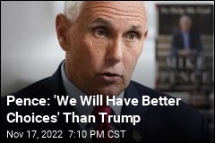 Pence: &#39;We Will Have Better Choices&#39; Than Trump