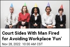 Court Sides With Man Fired for Avoiding Workplace &#39;Fun&#39;