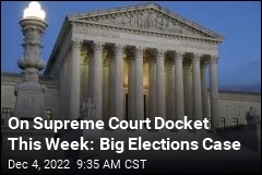 On Supreme Court Docket This Week: Big Elections Case