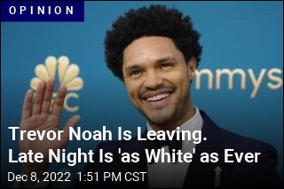 Trevor Noah Is Leaving. Late Night Is &#39;as White&#39; as Ever
