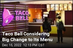 Taco Bell Considering Big Change to Its Menu