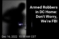 Armed Robbers in DC Home: Don&#39;t Worry, We&#39;re FBI