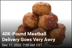 40K-Pound Meatball Delivery Goes Very Awry