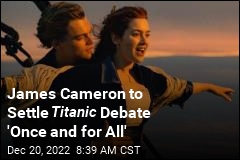 James Cameron to Settle Titanic Debate &#39;Once and for All&#39;