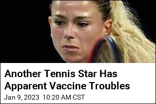 Another Tennis Star Has Apparent Vaccine Troubles