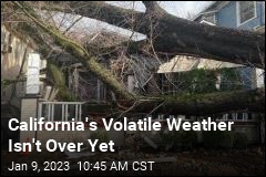 California&#39;s Volatile Weather Isn&#39;t Over Yet