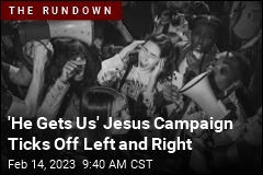 &#39;He Gets Us&#39; Jesus Campaign Ticks Off Left and Right