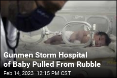 Gunmen Storm Hospital of Baby Pulled From Rubble