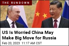 US Is Raising the Alarm About China Helping Russia
