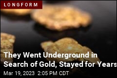 They Went Underground in Search of Gold, Stayed for Years