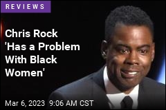 Chris Rock &#39;Has a Problem With Black Women&#39;
