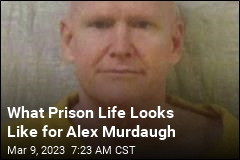 What Prison Life Looks Like for Alex Murdaugh