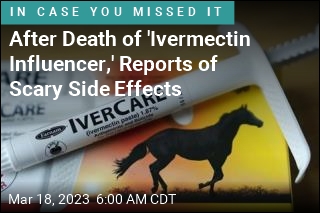 After Death of &#39;Ivermectin Influencer&#39;, Reports of Other Scary Side Effects
