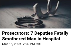 Prosecutors: 7 Deputies Fatally Smothered Man in Hospital