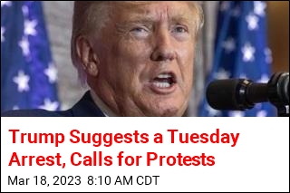Trump Suggests a Tuesday Arrest, Calls for Protests