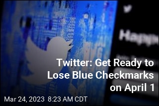 Twitter Says &#39;Legacy&#39; Blue Checkmarks Will Be Gone on April 1