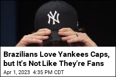 Brazilians Love Yankees Caps, but It&#39;s Not Like They&#39;re Fans