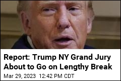 Report: Trump NY Grand Jury About to Go on Lengthy Break