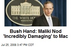Bush Hand: Maliki Nod 'Incredibly Damaging' to Mac