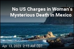 Feds Won&#39;t File Charges in US Woman&#39;s Mysterious Death on Mexican Vacation