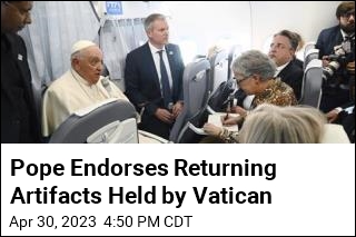 Pope Endorses Returning Artifacts Held by Vatican