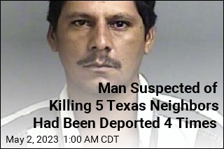 Man Suspected of Killing 5 Texas Neighbors Had Been Deported 4 Times