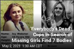 &#39;Everybody&#39;s Dead&#39;: Authorities Looking for Missing Girls Find 7 Bodies