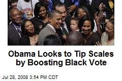 Obama Looks to Tip Scales by Boosting Black Vote