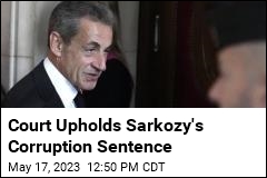 Court Upholds Sarkozy&#39;s Corruption Sentence