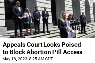 Abortion Pill Access Looks to Be at Risk in Appeals Court