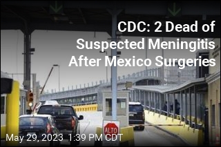 CDC: 2 Dead of Suspected Meningitis After Mexico Surgeries