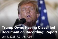 Trump Owns Having Classified Document on Recording: Report