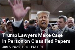 Trump Lawyers Make Case in Person on Classified Papers