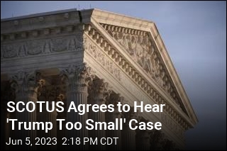 SCOTUS Agrees to Hear &#39;Trump Too Small&#39; Case
