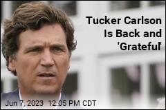 Tucker Carlson Is Back and &#39;Grateful&#39;