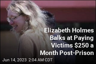 Elizabeth Holmes Balks at Paying Victims $250 a Month Post-Prison