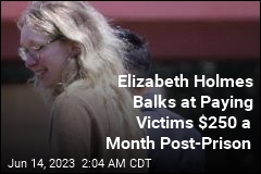 Elizabeth Holmes Balks at Paying Victims $250 a Month Post-Prison