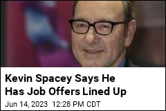 Kevin Spacey Says He Has Job Offers Lined Up