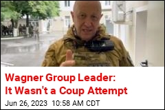 Wagner Group Leader: It Wasn&#39;t a Coup Attempt