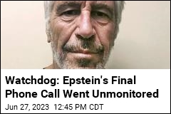 Watchdog: Epstein&#39;s Final Phone Call Went Unmonitored